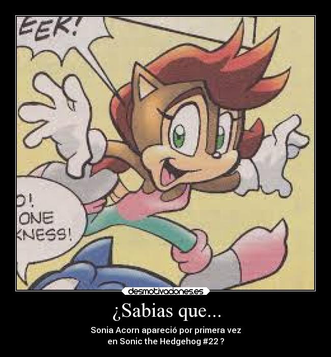 ¿Sabias que... - Sonia Acorn apareció por primera vez
en Sonic the Hedgehog #22 ?