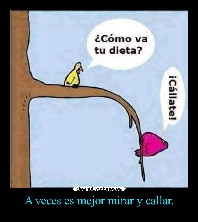 A veces es mejor mirar y callar. -