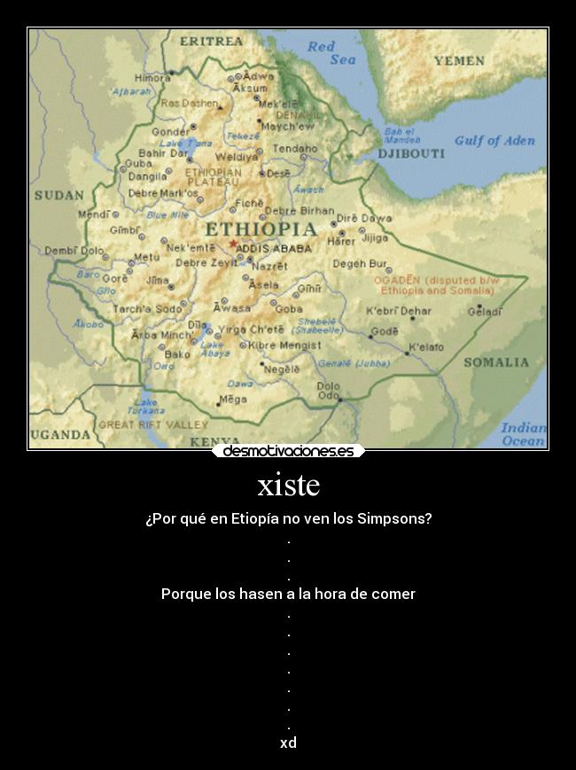 xiste - ¿Por qué en Etiopía no ven los Simpsons?
.
.
.
Porque los hasen a la hora de comer
.
.
.
.
.
.
.
xd