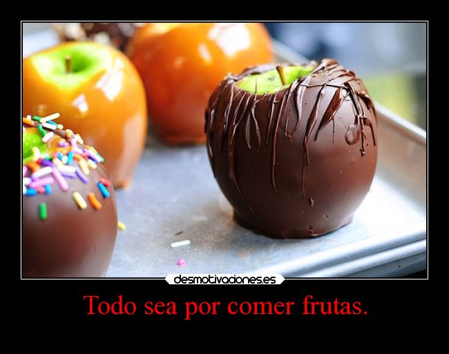 Todo sea por comer frutas. -
