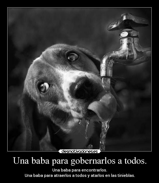 Una baba para gobernarlos a todos. -