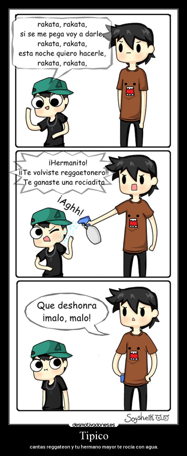 Tipico - cantas reggateon y tu hermano mayor te rocía con agua.