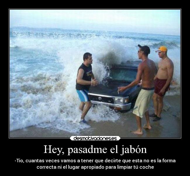 Hey, pasadme el jabón - 