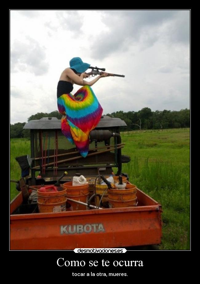 Como se te ocurra - tocar a la otra, mueres.