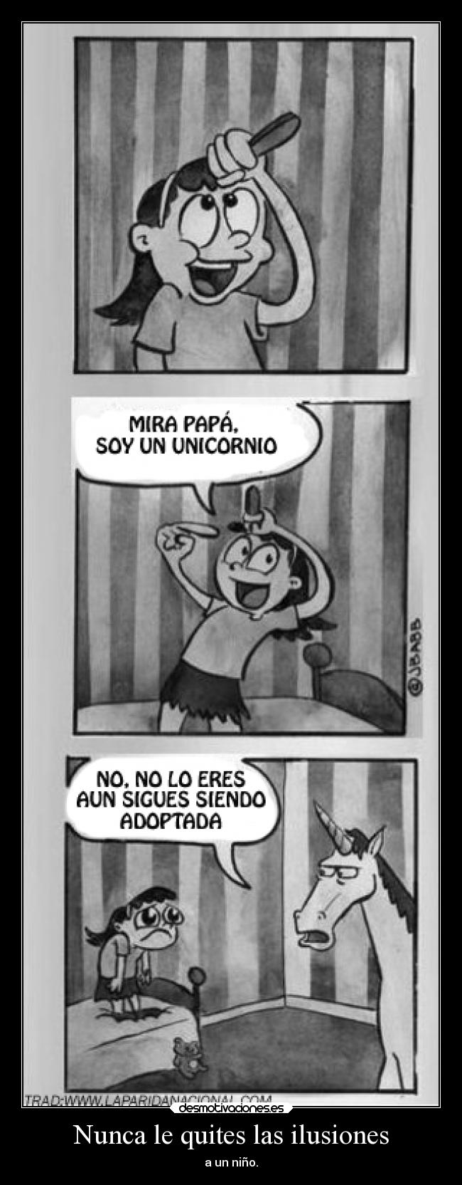 Nunca le quites las ilusiones - a un niño.