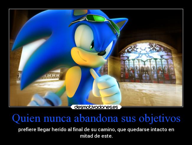 Quien nunca abandona sus objetivos - prefiere llegar herido al final de su camino, que quedarse intacto en
mitad de este.