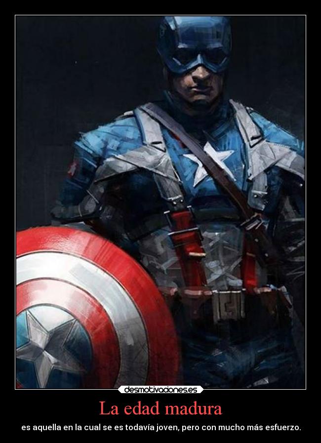 La edad madura - es aquella en la cual se es todavía joven, pero con mucho más esfuerzo.