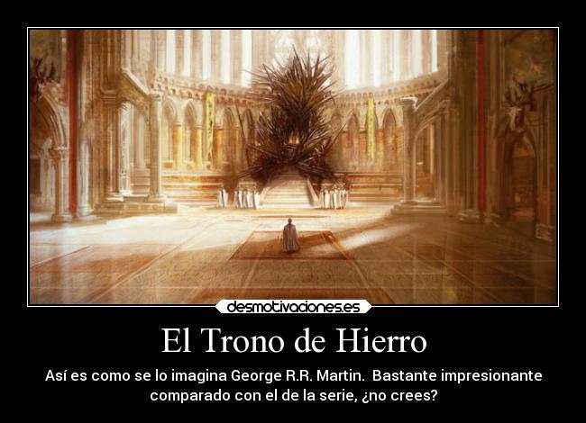 El Trono de Hierro - Así es como se lo imagina George R.R. Martin.  Bastante impresionante
comparado con el de la serie, ¿no crees?