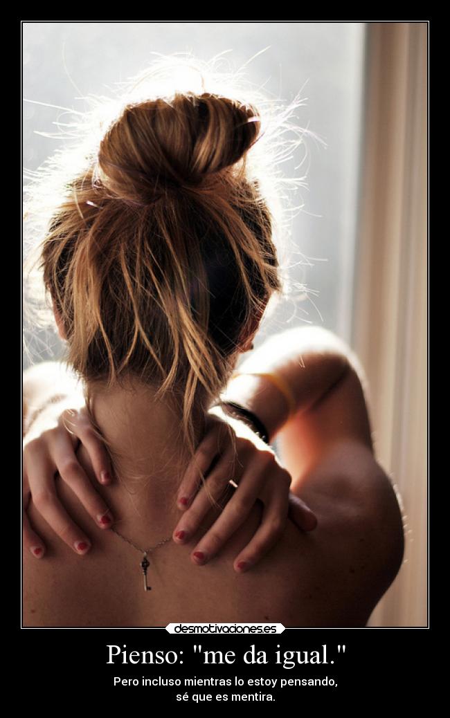 Pienso: me da igual. -