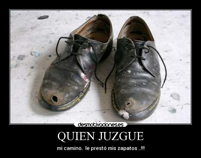 QUIEN JUZGUE - mi camino.  le prestó mis zapatos ..!!!