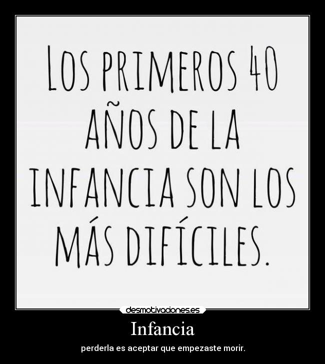 Infancia - perderla es aceptar que empezaste morir.