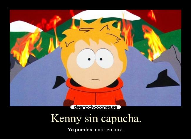 Kenny sin capucha. - Ya puedes morír en paz.