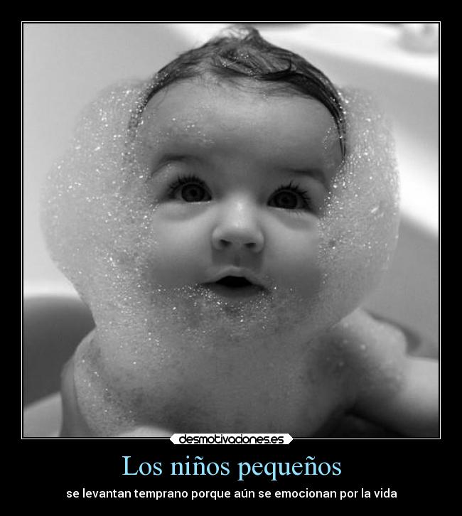 Los niños pequeños - se levantan temprano porque aún se emocionan por la vida