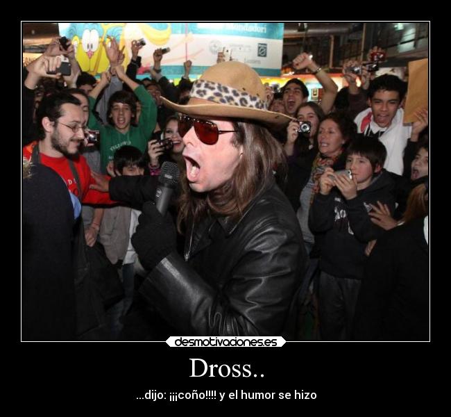 Dross.. - ...dijo: ¡¡¡coño!!!! y el humor se hizo