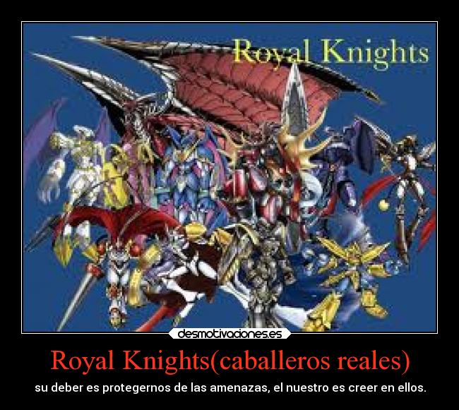 Royal Knights(caballeros reales) - su deber es protegernos de las amenazas, el nuestro es creer en ellos.