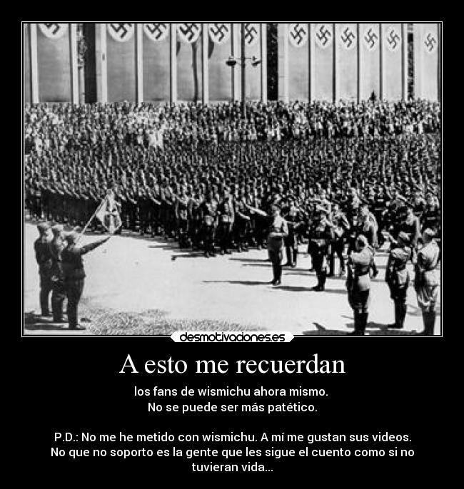 A esto me recuerdan - los fans de wismichu ahora mismo. 
No se puede ser más patético.

P.D.: No me he metido con wismichu. A mí me gustan sus videos.
No que no soporto es la gente que les sigue el cuento como si no
tuvieran vida...