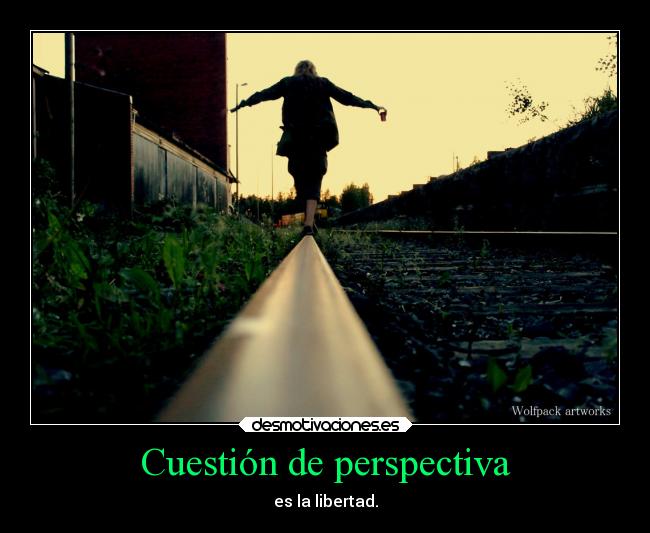Cuestión de perspectiva - es la libertad.