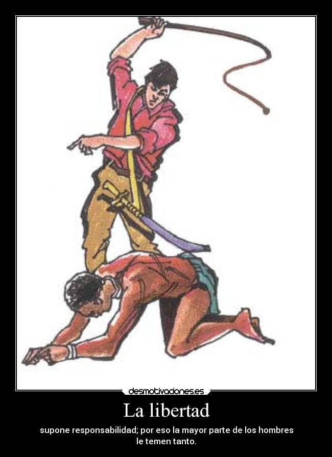 La libertad - supone responsabilidad; por eso la mayor parte de los hombres
le temen tanto.