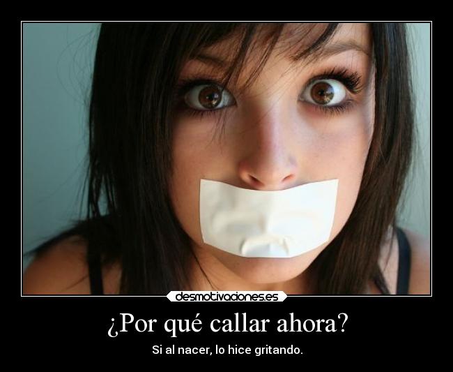 ¿Por qué callar ahora? -