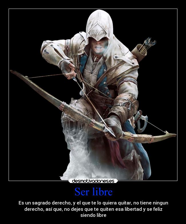 Ser libre - Es un sagrado derecho, y el que te lo quiera quitar, no tiene ningun
derecho, así que, no dejes que te quiten esa libertad y se feliz
siendo libre