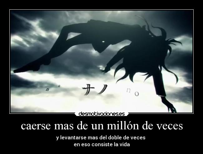 caerse mas de un millón de veces - y levantarse mas del doble de veces 
en eso consiste la vida