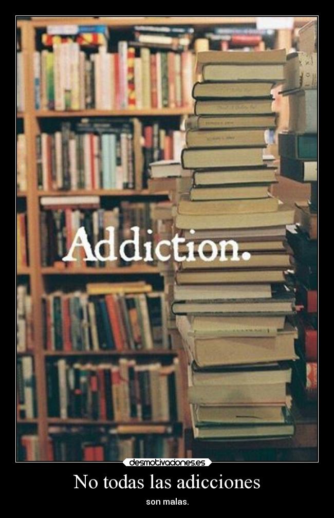 No todas las adicciones - son malas.