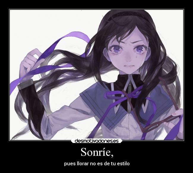 Sonríe, - pues llorar no es de tu estilo