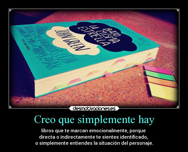 Creo que simplemente hay - libros que te marcan emocionalmente, porque 
directa o indirectamente te sientes identificado, 
o simplemente entiendes la situación del personaje.