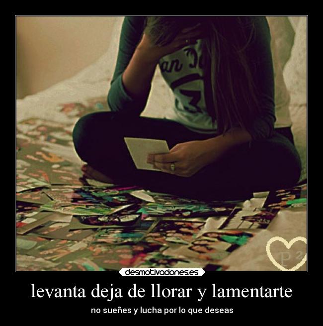 levanta deja de llorar y lamentarte -