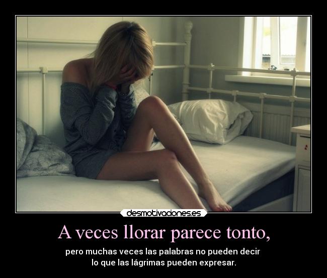 A veces llorar parece tonto, - 