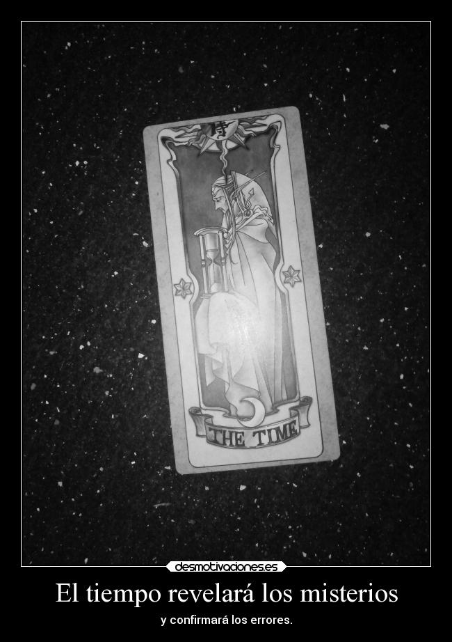 El tiempo revelará los misterios - y confirmará los errores.