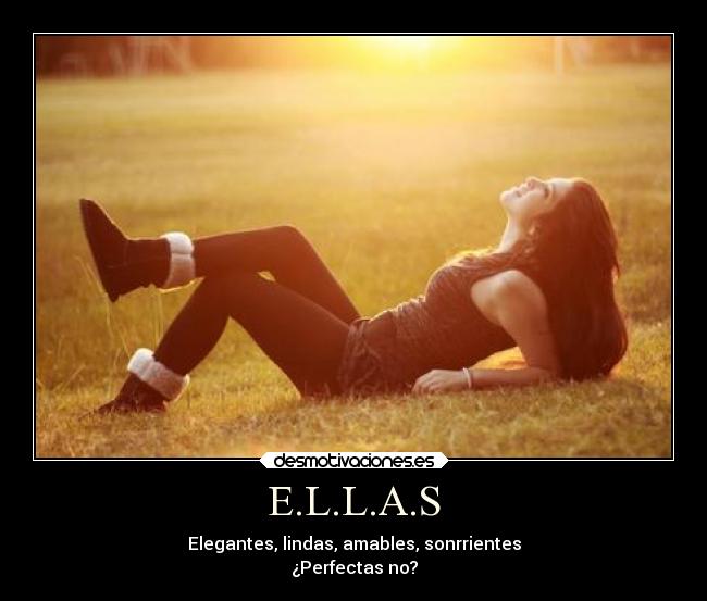 E.L.L.A.S - Elegantes, lindas, amables, sonrrientes
¿Perfectas no?