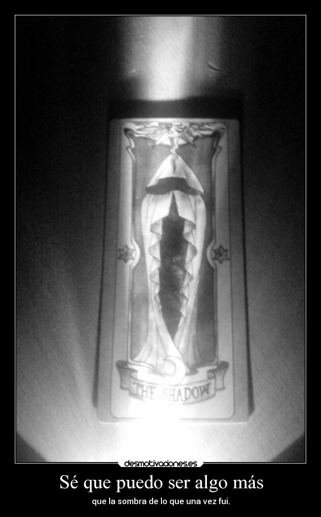 Sé que puedo ser algo más - que la sombra de lo que una vez fui.
