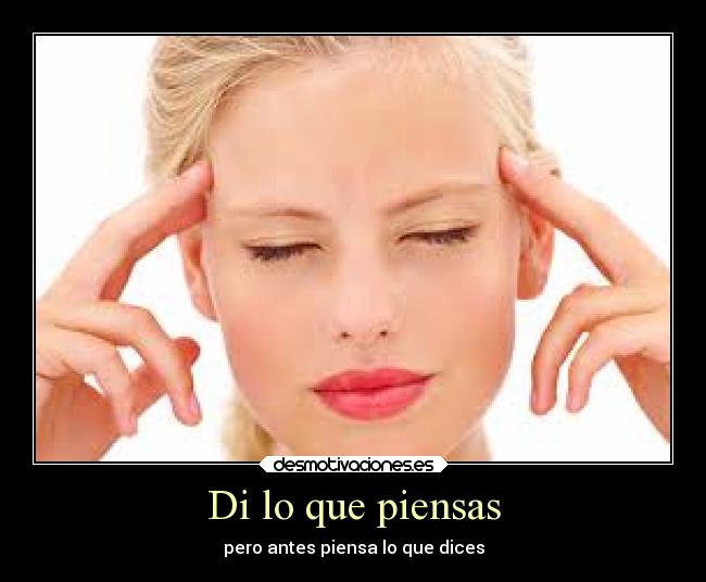 Di lo que piensas - pero antes piensa lo que dices