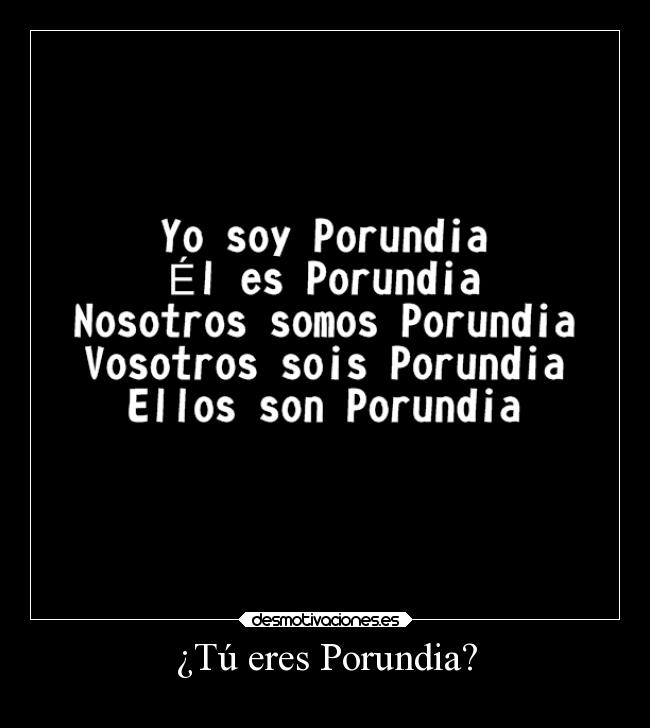 ¿Tú eres Porundia? - 