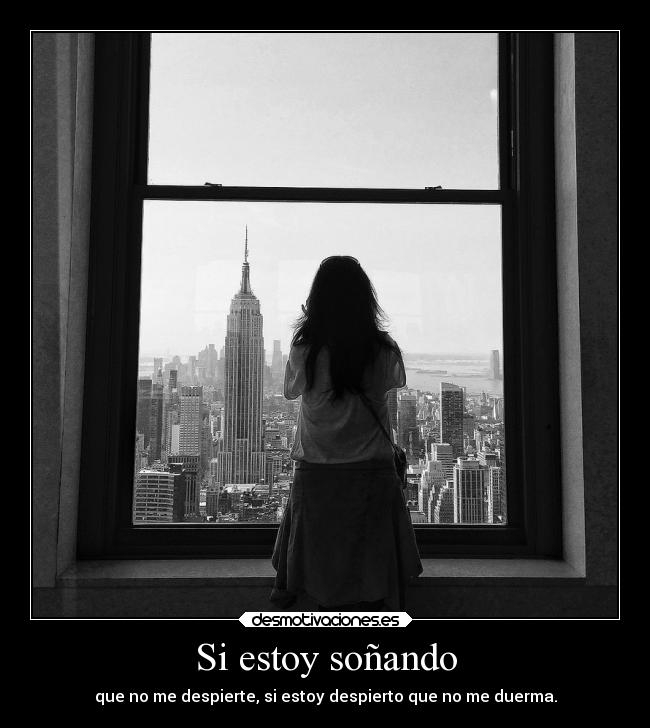Si estoy soñando - que no me despierte, si estoy despierto que no me duerma.