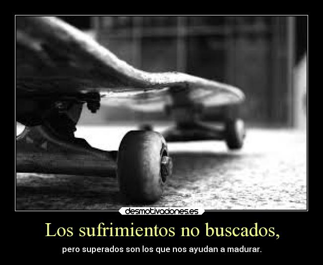 Los sufrimientos no buscados, -