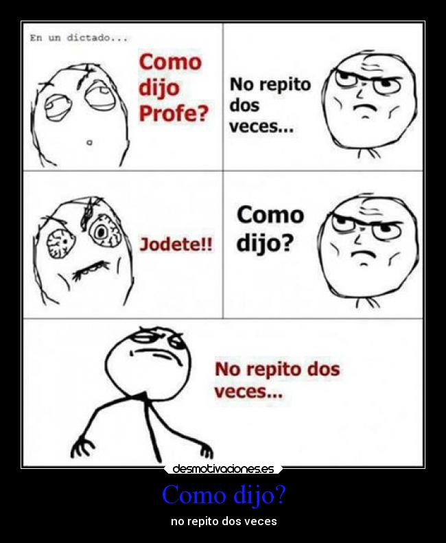 Como dijo? - no repito dos veces