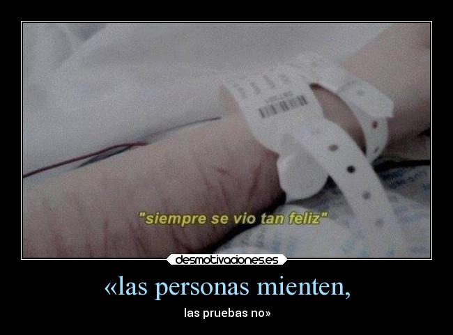 «las personas mienten, - las pruebas no»