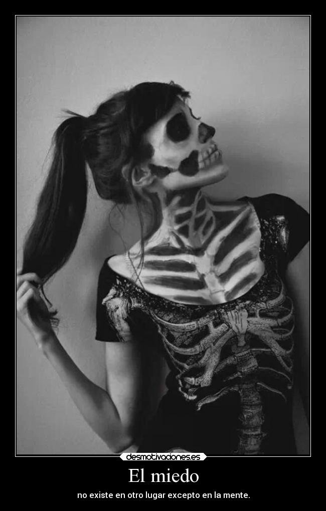 El miedo - no existe en otro lugar excepto en la mente.