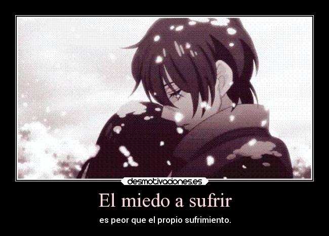 El miedo a sufrir - es peor que el propio sufrimiento.