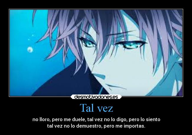 Tal vez - no lloro, pero me duele, tal vez no lo digo, pero lo siento
tal vez no lo demuestro, pero me importas.
