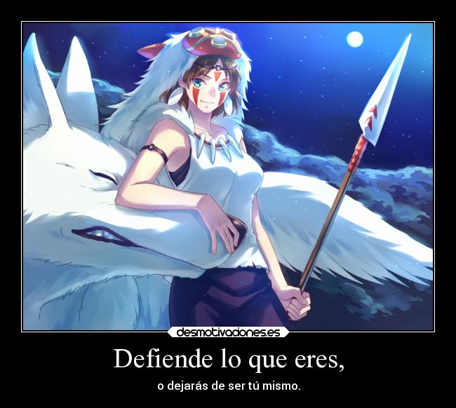 Defiende lo que eres, - o dejarás de ser tú mismo.