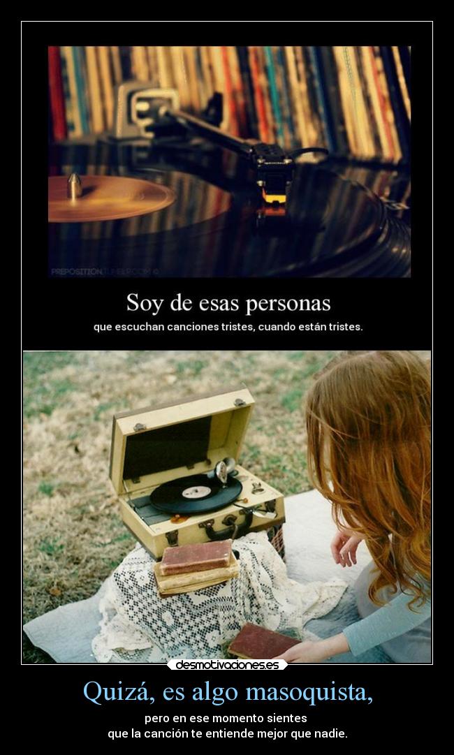 Quizá, es algo masoquista, -
