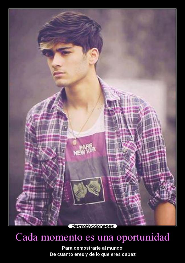 Cada momento es una oportunidad - Para demostrarle al mundo
De cuanto eres y de lo que eres capaz
