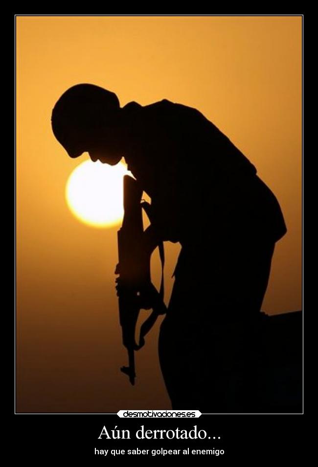 Aún derrotado... - hay que saber golpear al enemigo