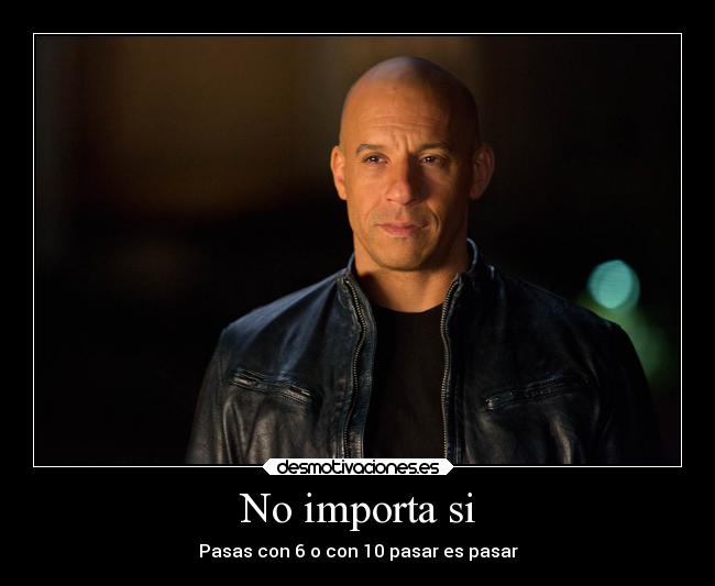 No importa si - Pasas con 6 o con 10 pasar es pasar