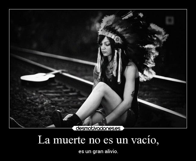 La muerte no es un vacío, - es un gran alivio.