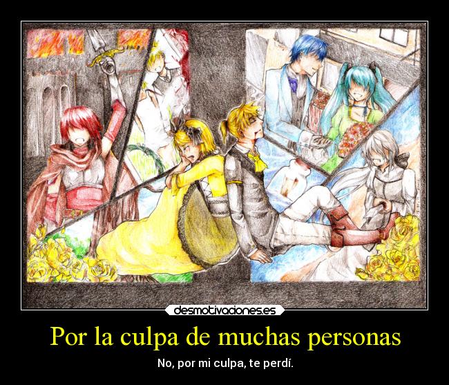 Por la culpa de muchas personas - No, por mi culpa, te perdí.