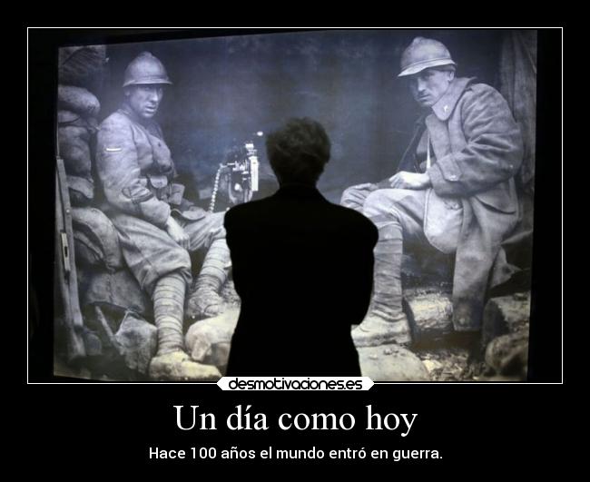 Un día como hoy - Hace 100 años el mundo entró en guerra.